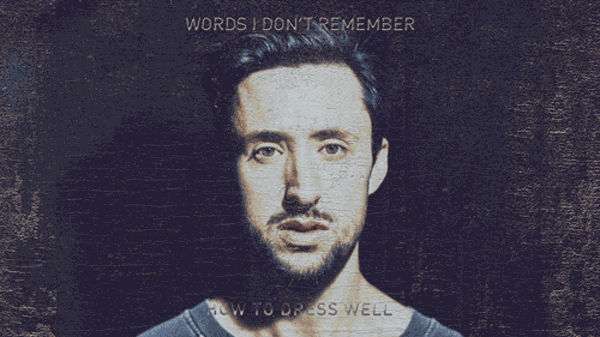 How to Dress Well - Words I Can't Remember