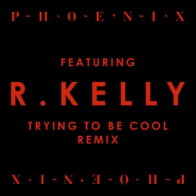 Phoenix - Trying To Be Cool  - R. Kelly