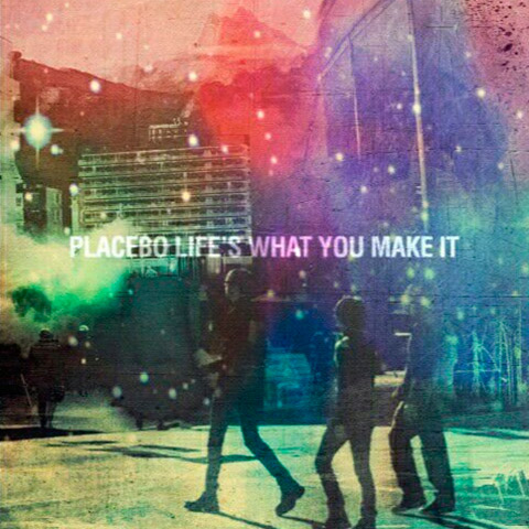 Placebo - Life’s What You Make It